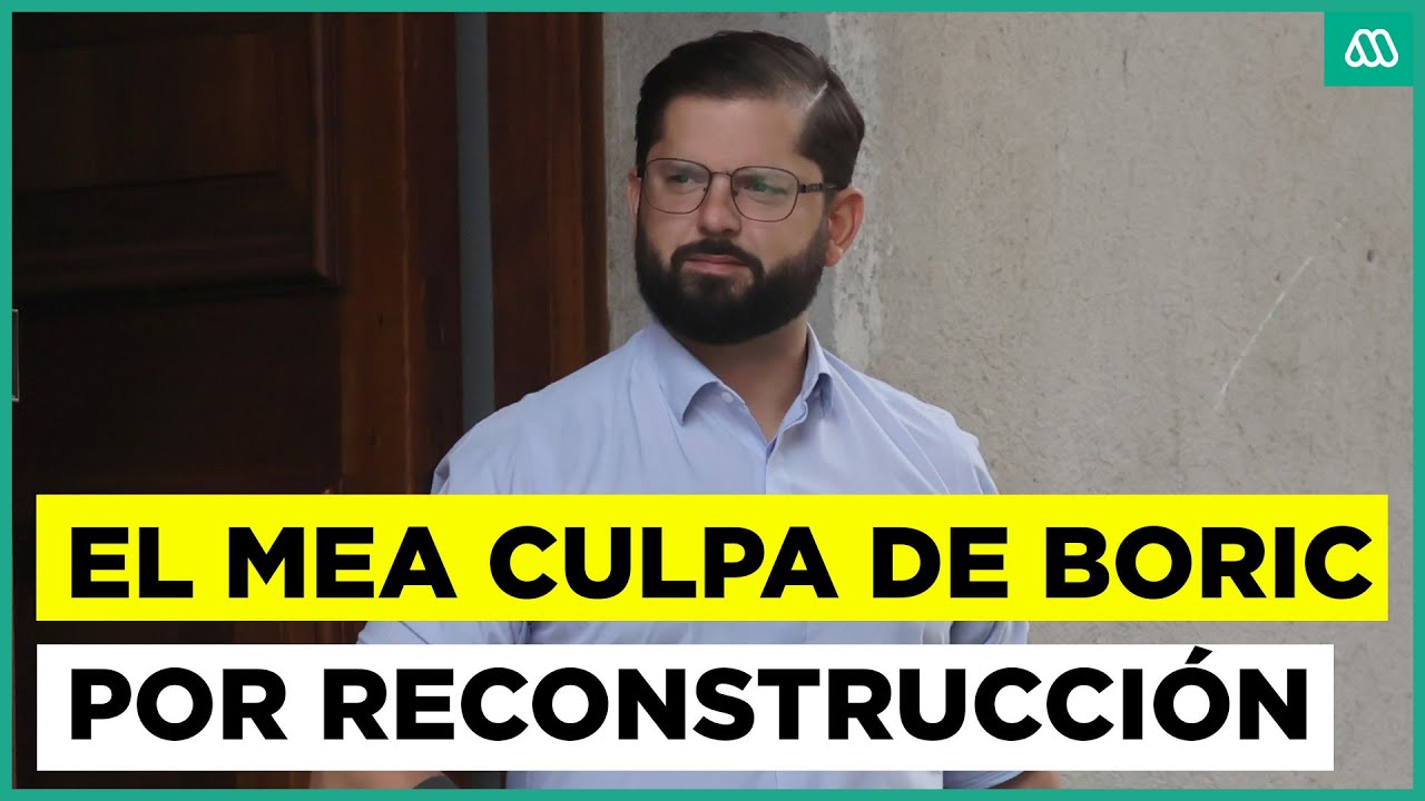 El mea culpa de Boric por reconstrucción en Viña del Mar