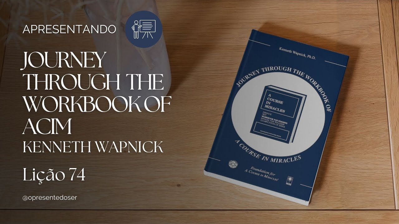 Lição 104 | Apresentando Journey Through the Workbook of ACIM - Kenneth Wapnick