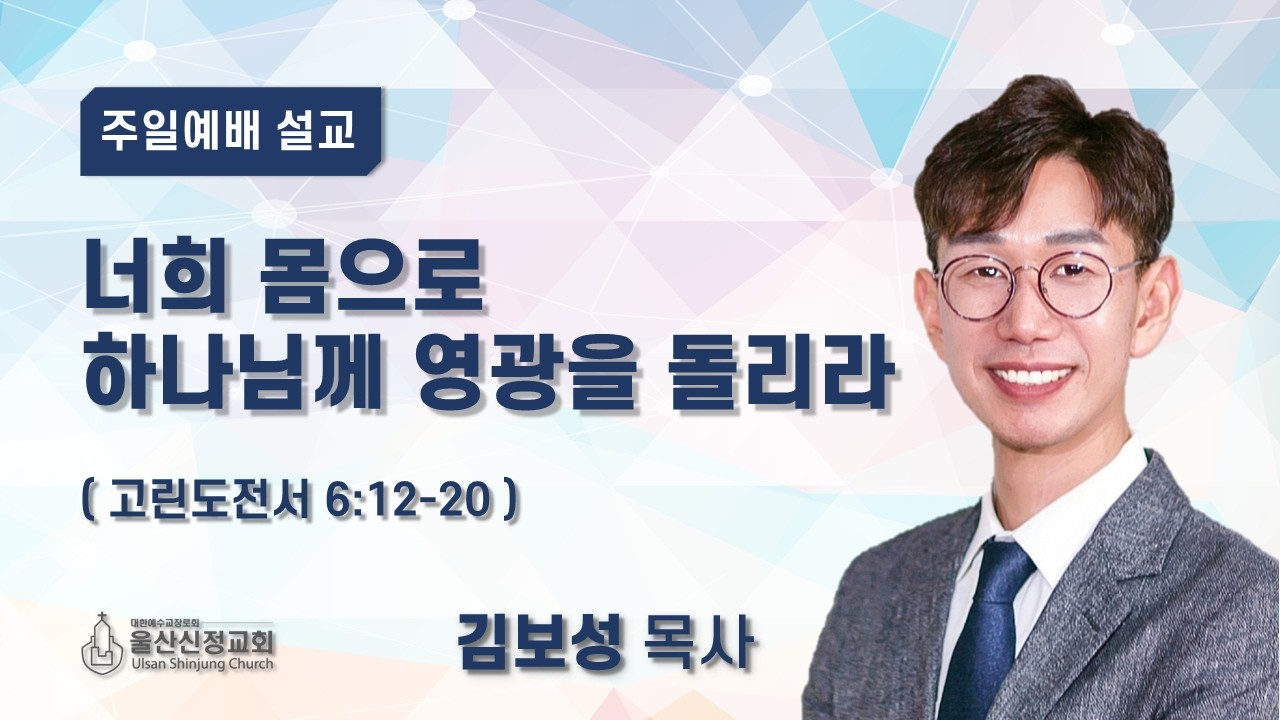 2026년 2월 22일 울산신정교회 주일오전예배 / 너희 몸으로 하나님께 영광을 돌리라 / 고린도전서 6장 12-20절 / 김보성 목사