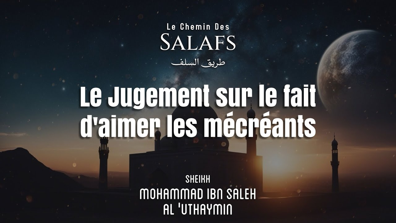 Le jugement sur le fait d’aimer les mécréants. (Cheikh Ibn Uthaymin رحمه اللّٰه )