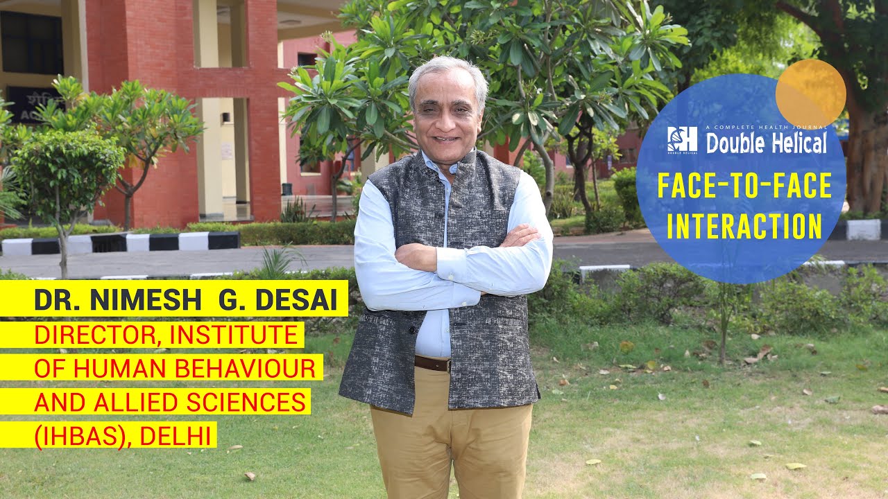 Interview Dr. Nimesh  G. Desai, Director, Institute of Human Behaviour and Allied Sciences (IHBAS)