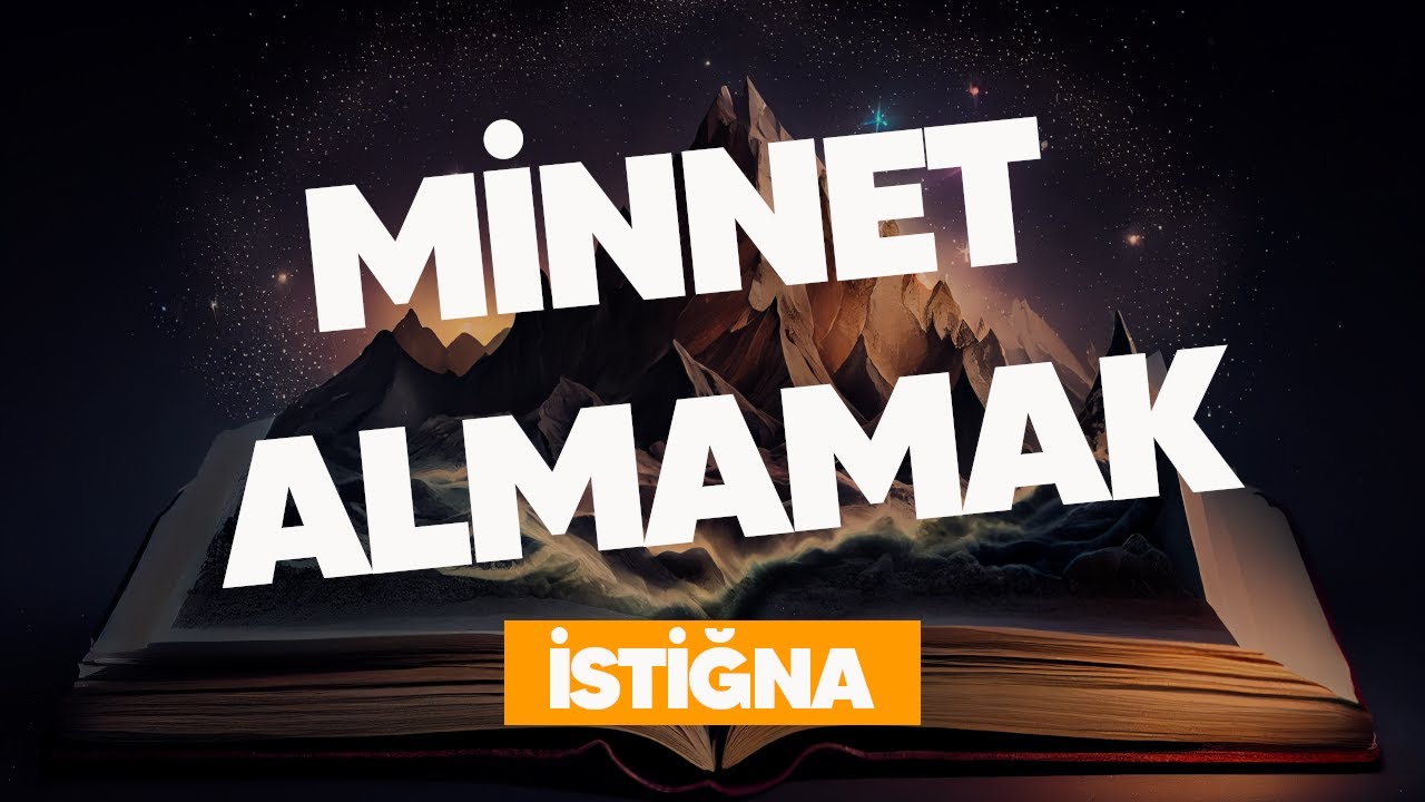 İSTİĞNA !( KİMSENİN MİNNETİNİ ALMAMAK)