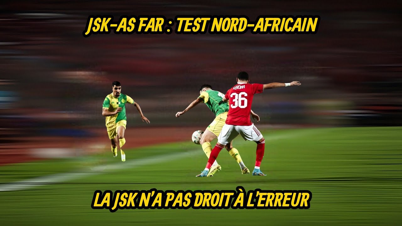 JS Kabylie – AS FAR : un test nord-africain sous haute tension