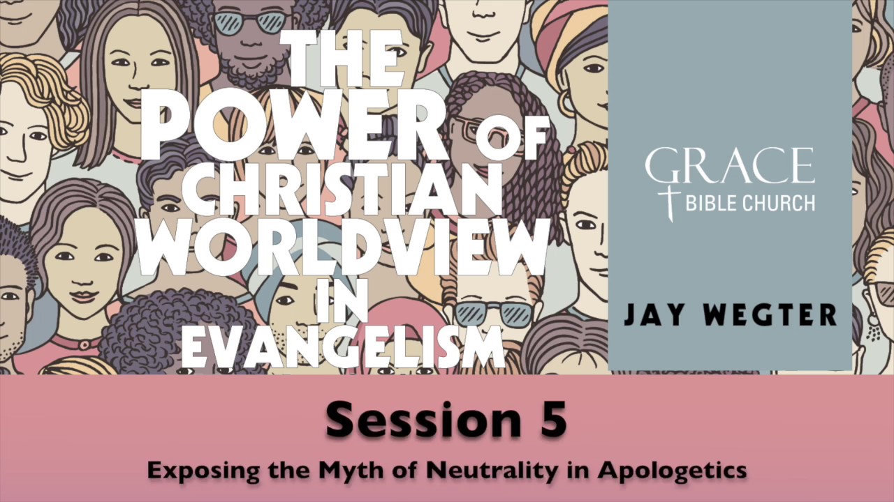 Session 5  Exposing the Myth of Neutrality in Apologetics
