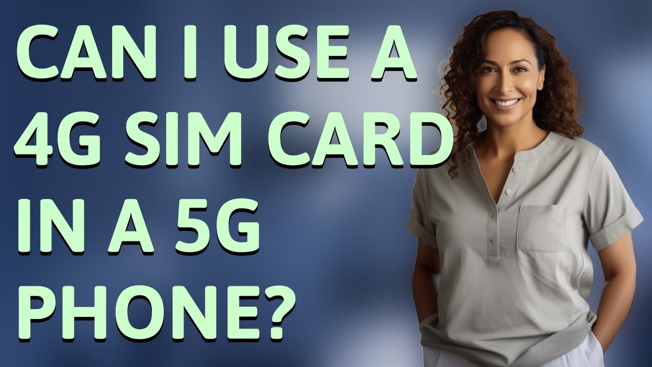 Can I use a 4G SIM card in a 5G phone?