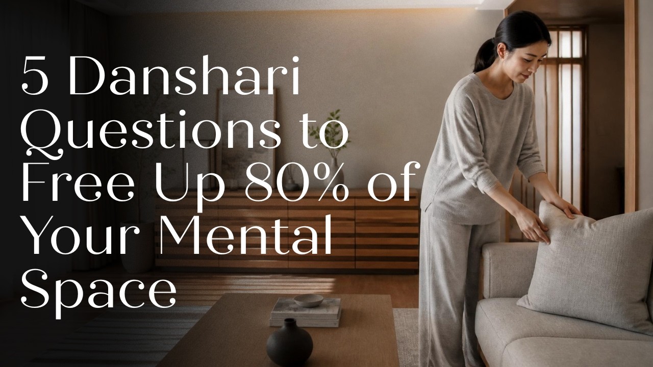 5 Danshari Questions to Free Up 80% of Your Mental Space