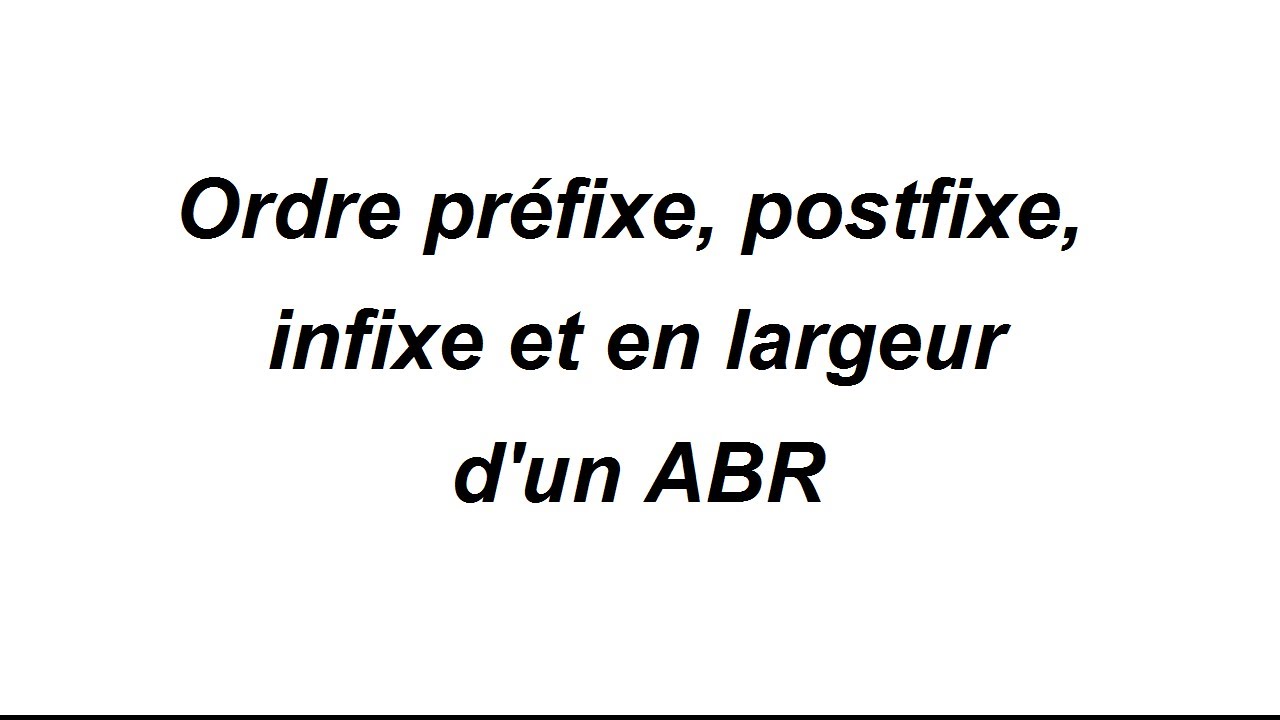 Construire et parcourir un arbre binaire de recherche (ABR) - préfixe, postfixe, infixe, en largeur.