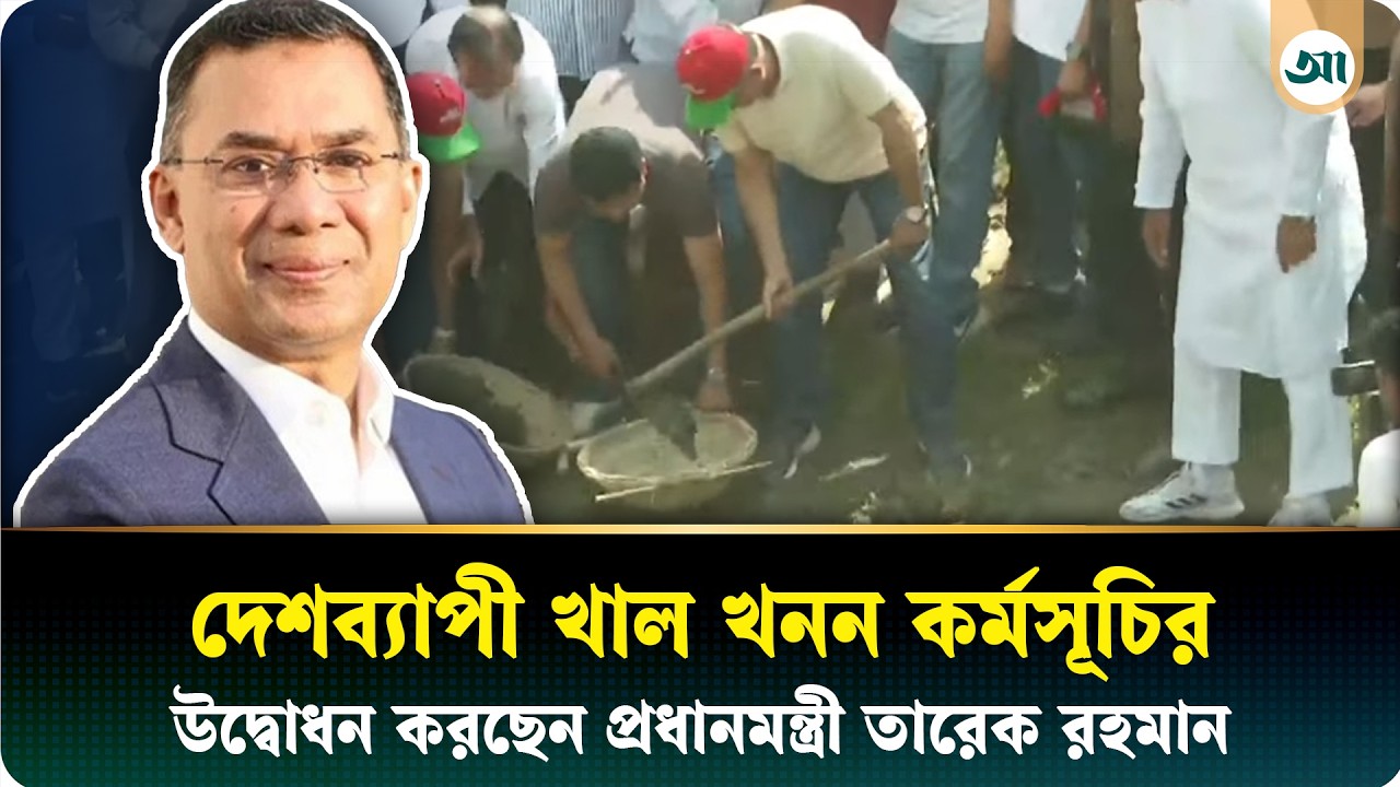 LIVE...দেশব্যাপী খাল খনন কর্মসূচির উদ্বোধন করছেন প্রধানমন্ত্রী তারেক রহমান
