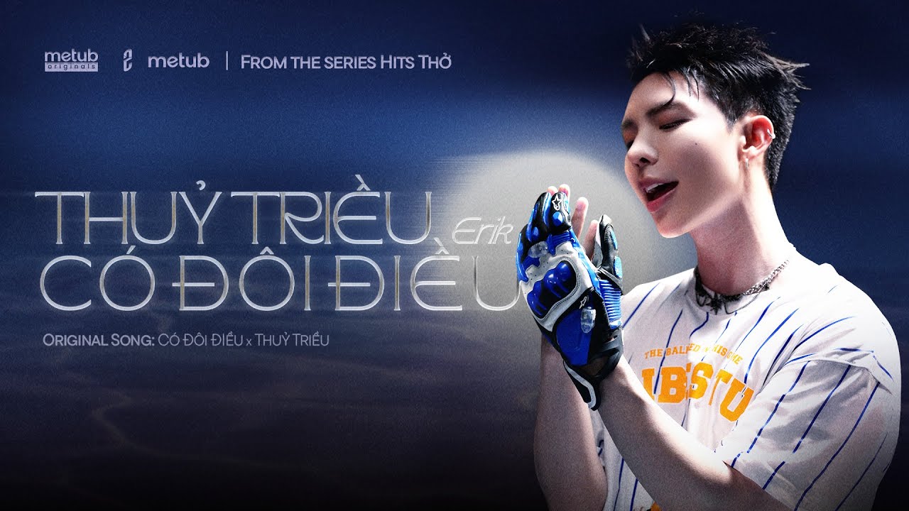 ERIK - &rsquo;Thuỷ Triều C&oacute; Đ&ocirc;i Điều&rsquo; | Official Performance Video