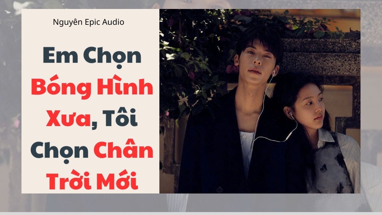 [ Audio ] Em Chọn Bóng Hình Xưa, Tôi Chọn Chân Trời Mới | Nguyên Epic Audio