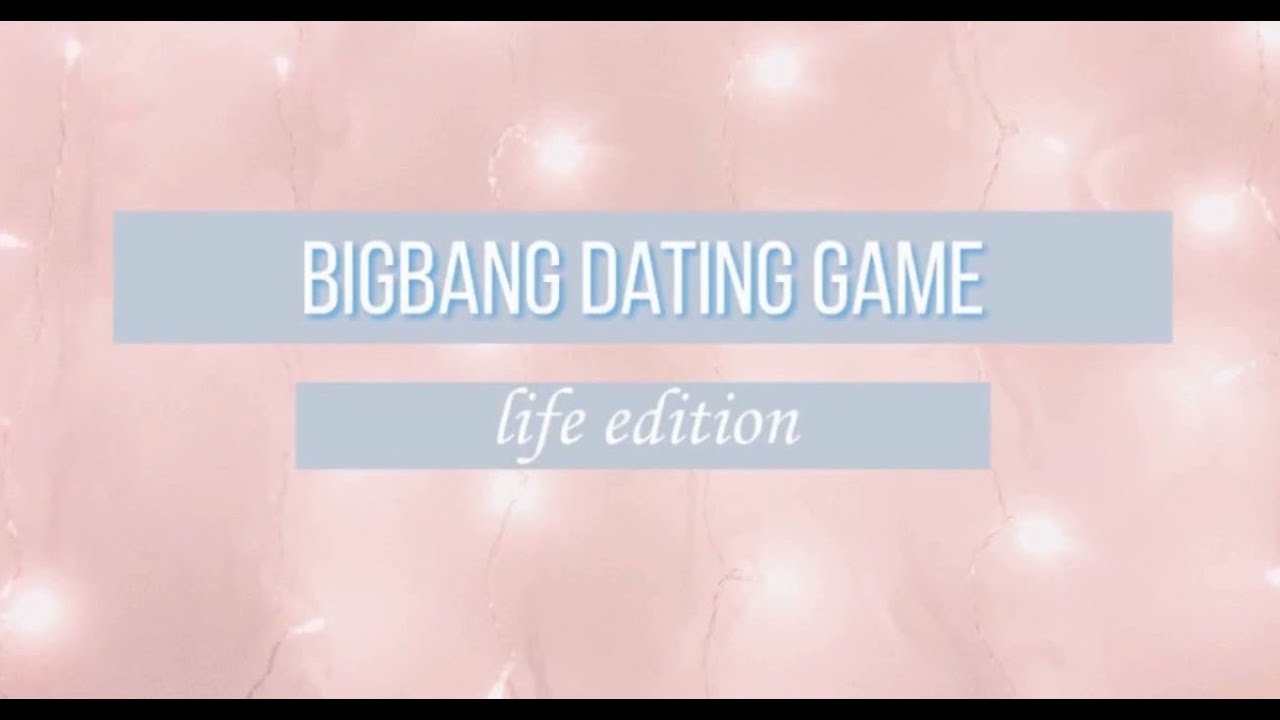 big bang dating game \\ life edition