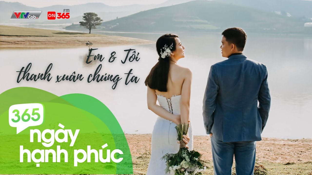 365 Ng&agrave;y Hạnh Ph&uacute;c - Em & T&ocirc;i, thanh xu&acirc;n ch&uacute;ng ta | On 365FM