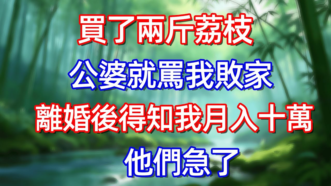 買了兩斤荔枝 公婆就罵我敗家 離婚後得知我月入十萬 他們急了#情感故事 #生活經驗  #為人處世  #老年生活#故事