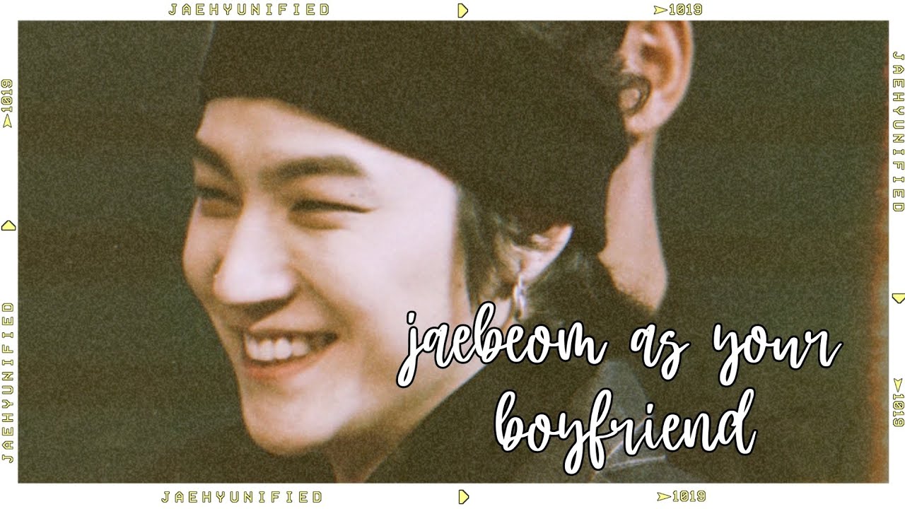 📼 got7 imagine; jaebeom as your boyfriend