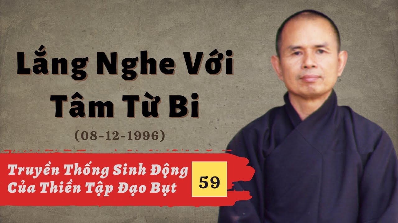 Lắng Nghe Với T&acirc;m Từ Bi [TTSĐCTTĐB 59] | TS Th&iacute;ch Nhất Hạnh(08-12-1996, X&oacute;m Thượng, L&agrave;ng Mai)