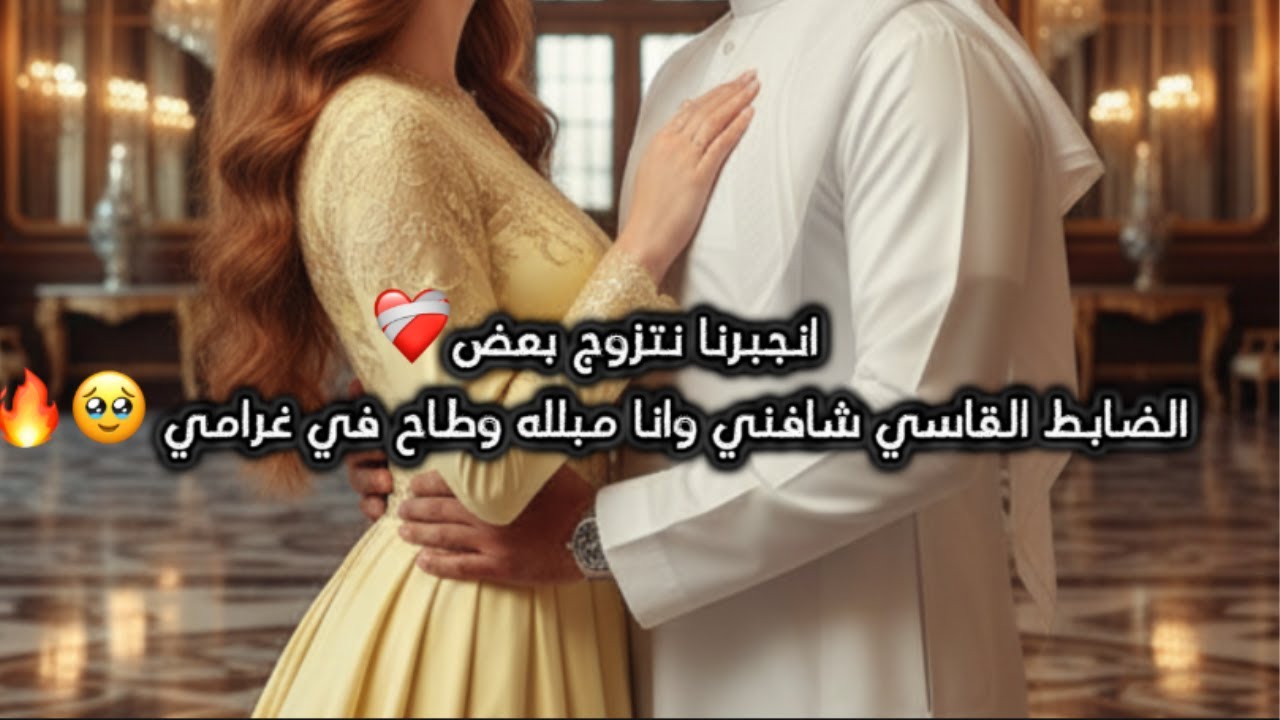 اجبـرت ولدعمي الضابط يتزوجني وهوو مايحبني ولا يحب ابوي 🥹❤️‍🩹