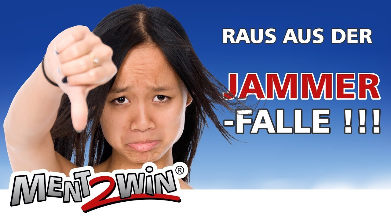 So kommst Du raus aus der JAMMER-Falle!!! (Mentaltraining)