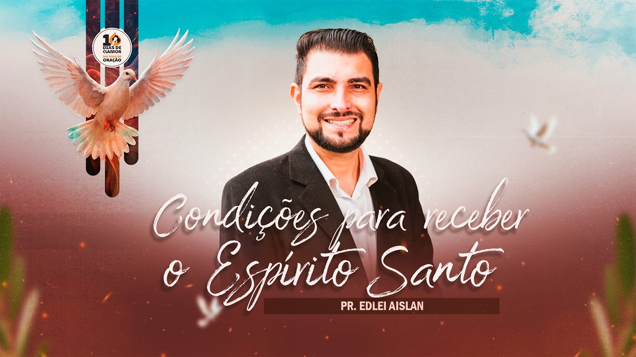Condições para receber o Espírito Santo por Pr. Edlei - 10 dias de Oração (DIA 7)