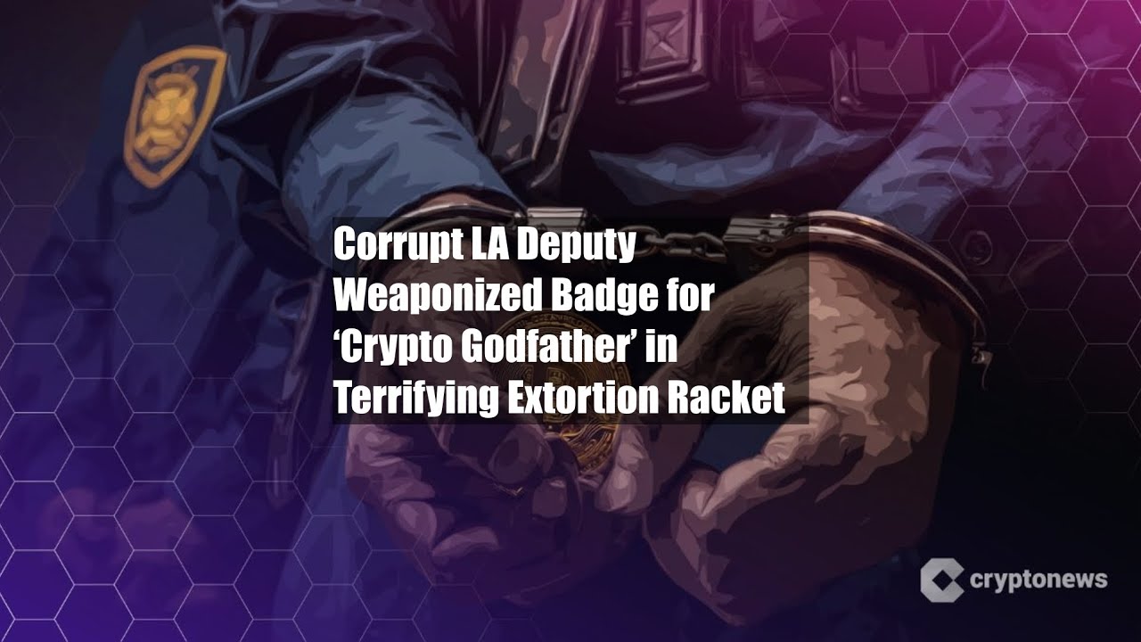 Corrupt LA Deputy Weaponized Badge for &lsquo;Crypto Godfather&rsquo; in