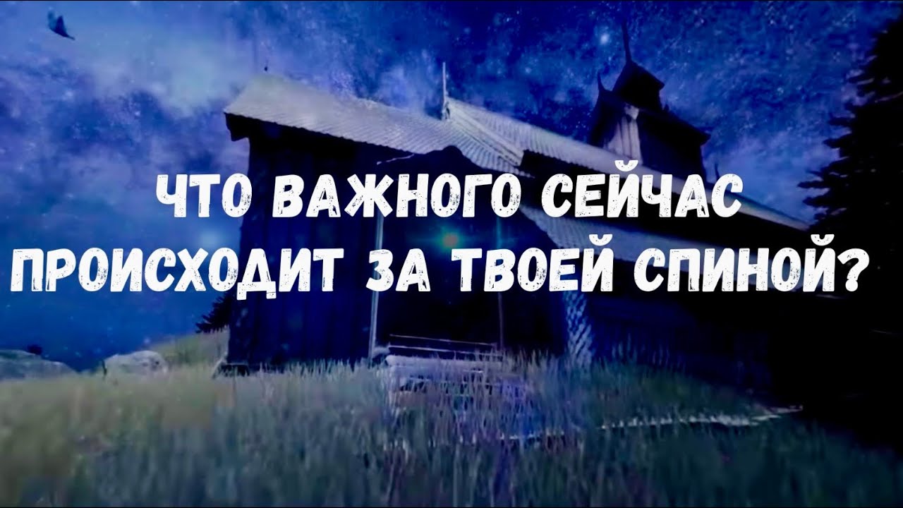 ЧТО ВАЖНОГО СЕЙЧАС ПРОИСХОДИТ ЗА ТВОЕЙ СПИНОЙ? 