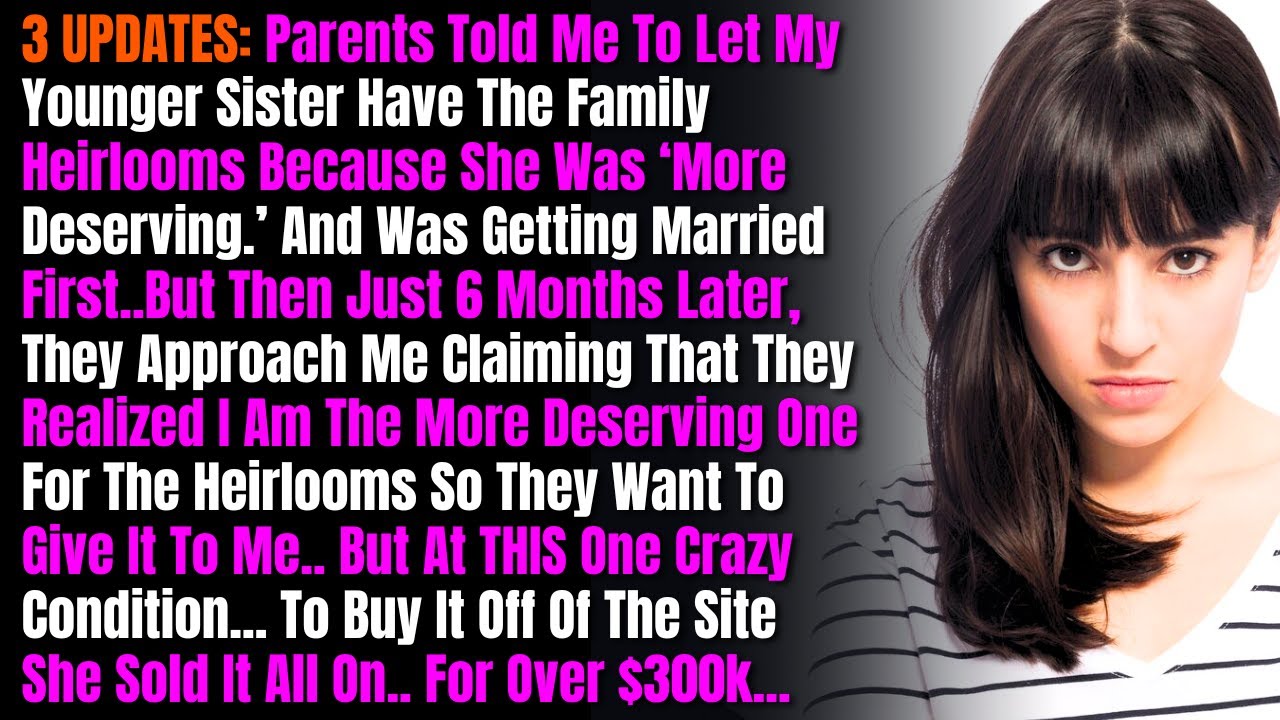 3 UPDATES: Parents Told Me To Let My Younger Sister Have The Family Heirlooms Because She Was...