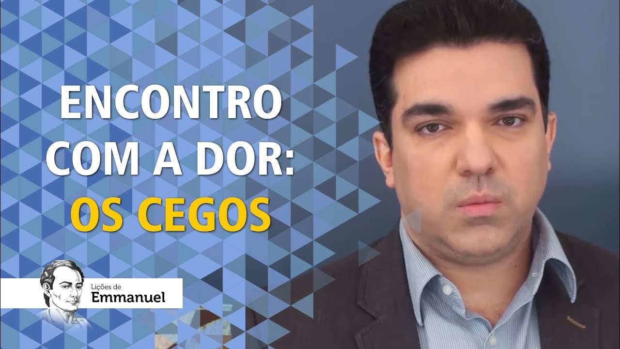 Encontro com a dor: os cegos - Lições de Emmanuel