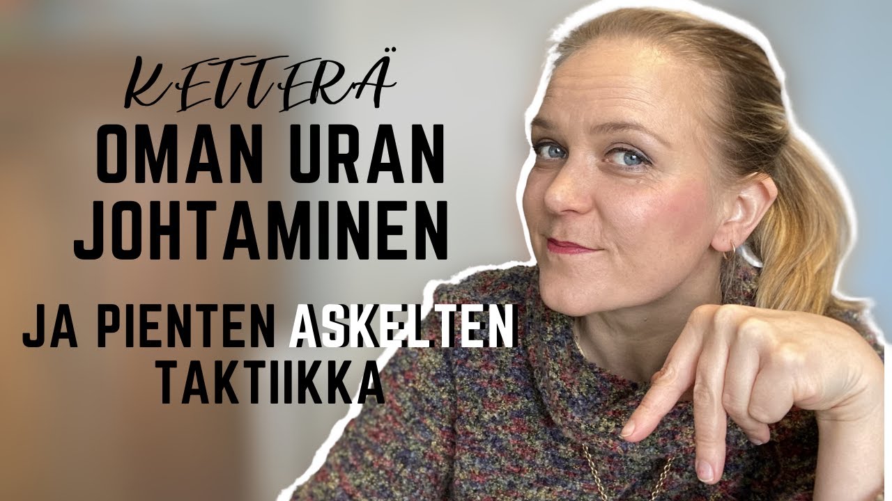 Oman uran johtaminen - ketterät menetelmät ja pienten askelten taktiikka