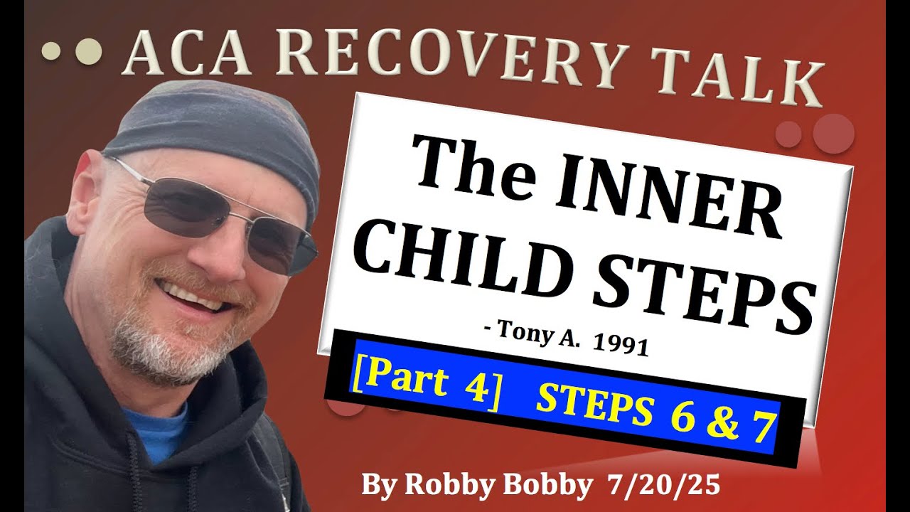 ACA Recovery Talk: THE INNER CHILD STEPS Part 4 - Steps 6 & 7.