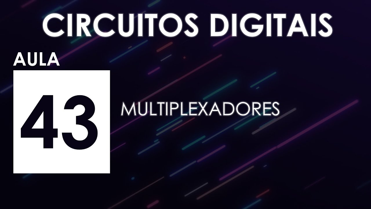 [CIRCUITOS DIGITAIS] Aula 43 - Multiplexadores
