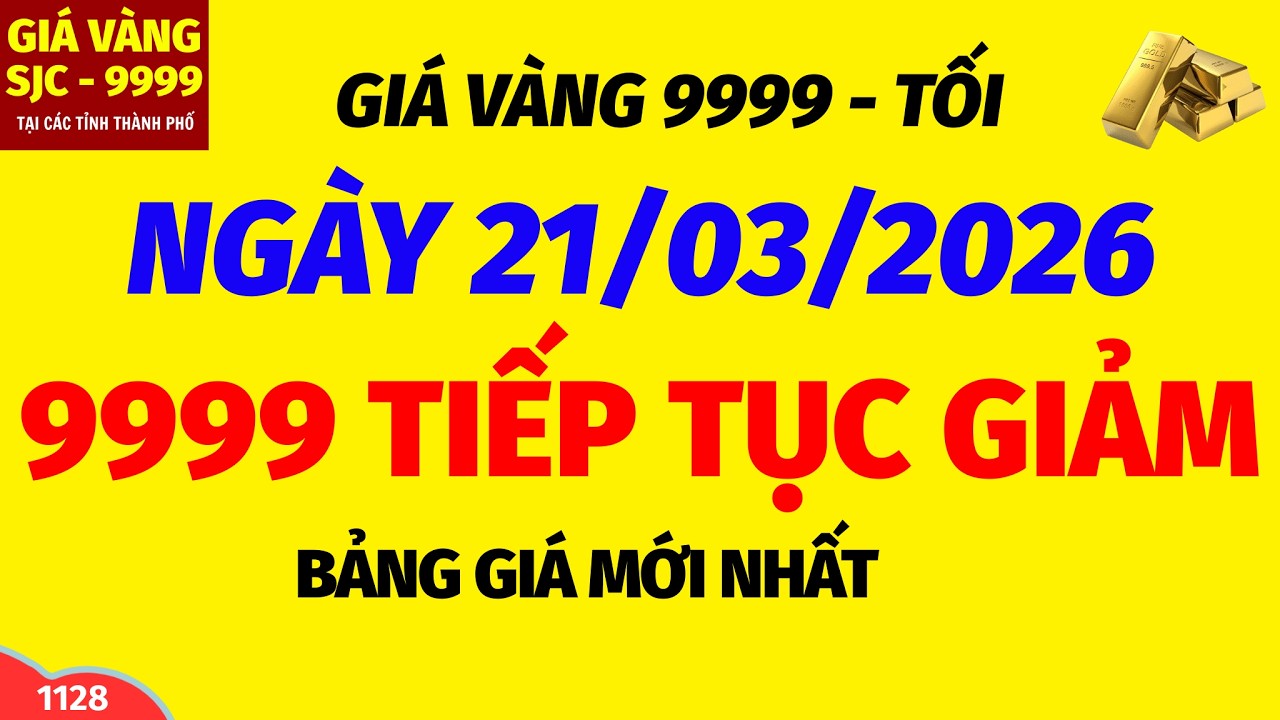 Gi&aacute; v&agrave;ng h&ocirc;m nay 9999 TỐI ng&agrave;y 21 th&aacute;ng 3 năm 2026- GI&Aacute; V&Agrave;NG NHẪN 9999- Bảng gi&aacute; v&agrave;ng sjc, 24k 18k