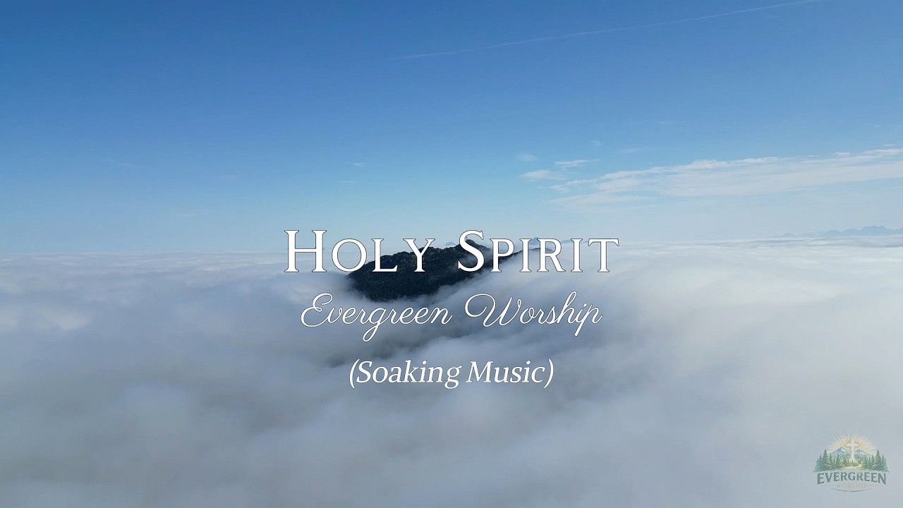 Evergreen Worship - Holy Spirit (Soaking Music)