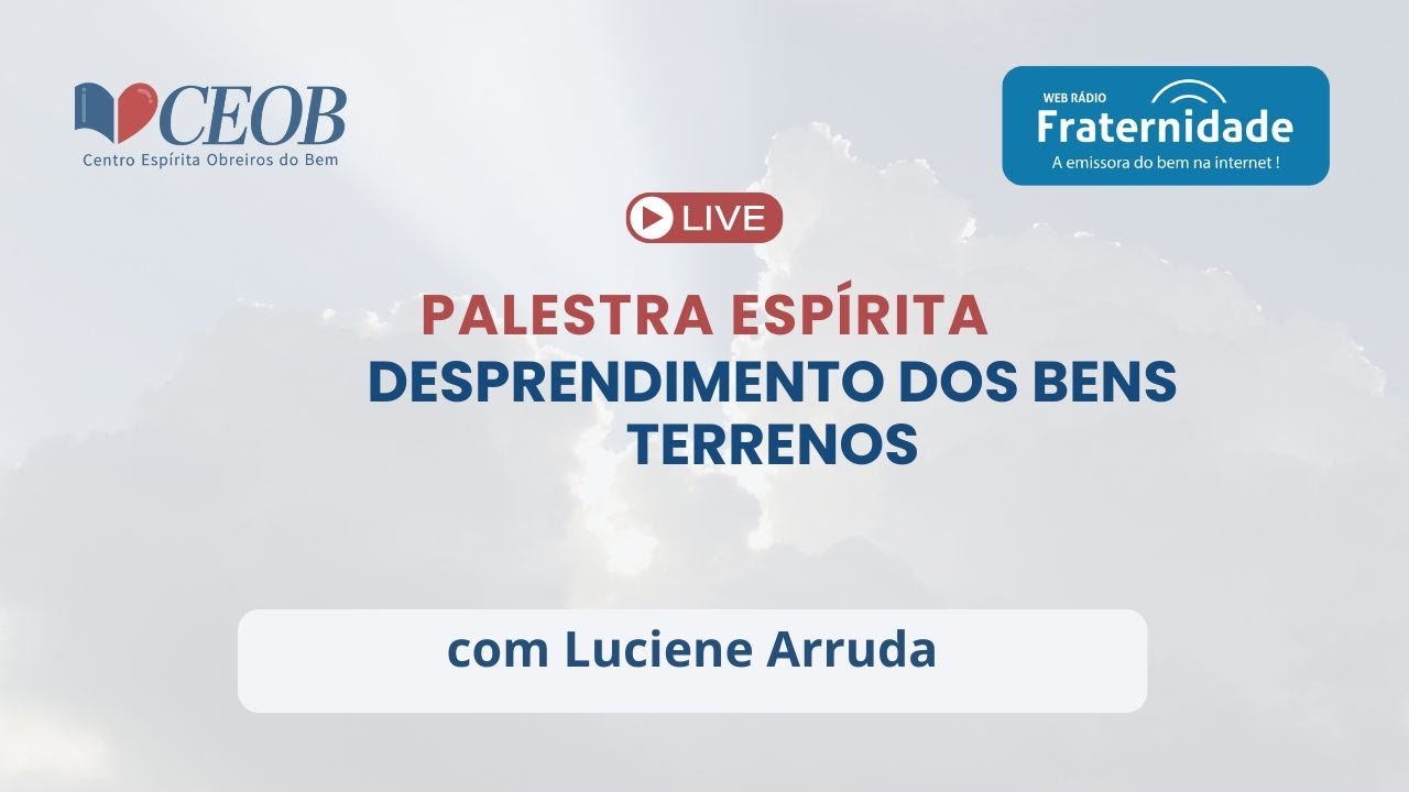 Desprendimento dos bens terrenos -  Luciene Arruda (Palestra Espírita)