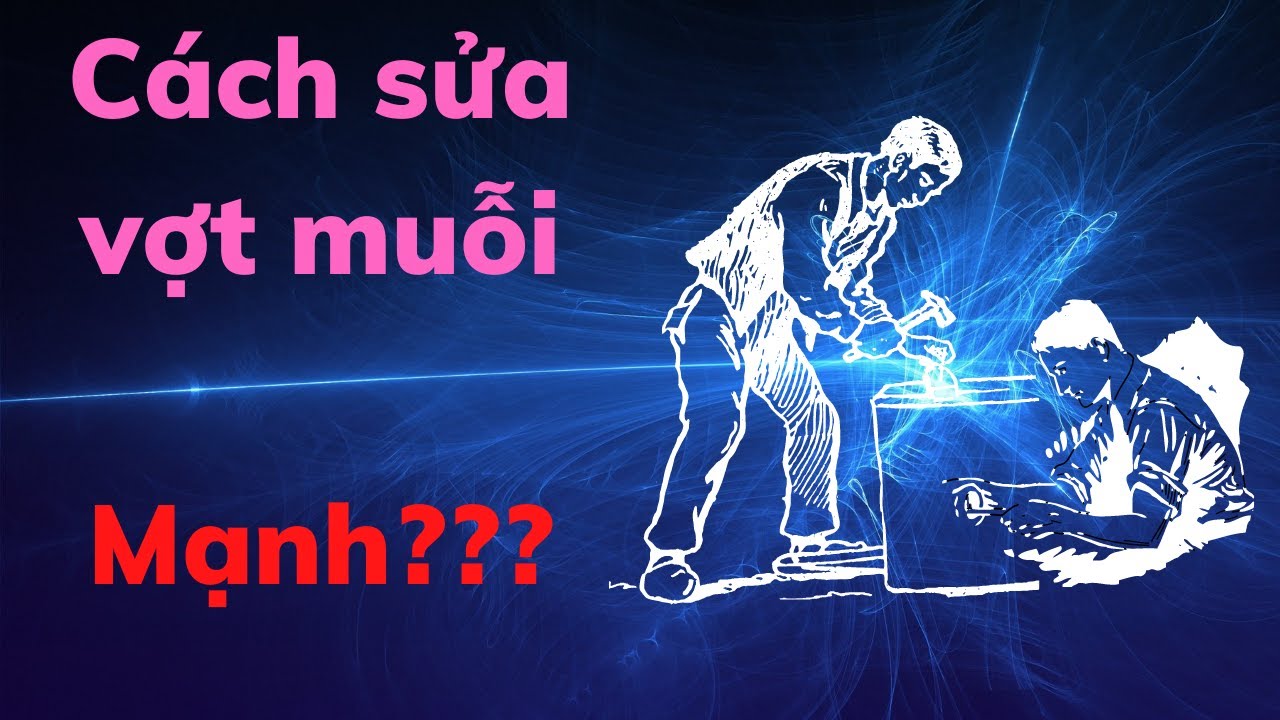 hướng dẫn sửa vợt muỗi ,ai cũng làm được