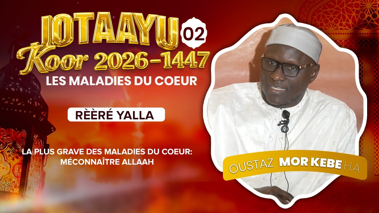 Oustaz Mor KÉBÉ | Jotaayu Koor 1447-2026 Ép 02-La plus grave des maladies du coeur:méconnaître ALLAH