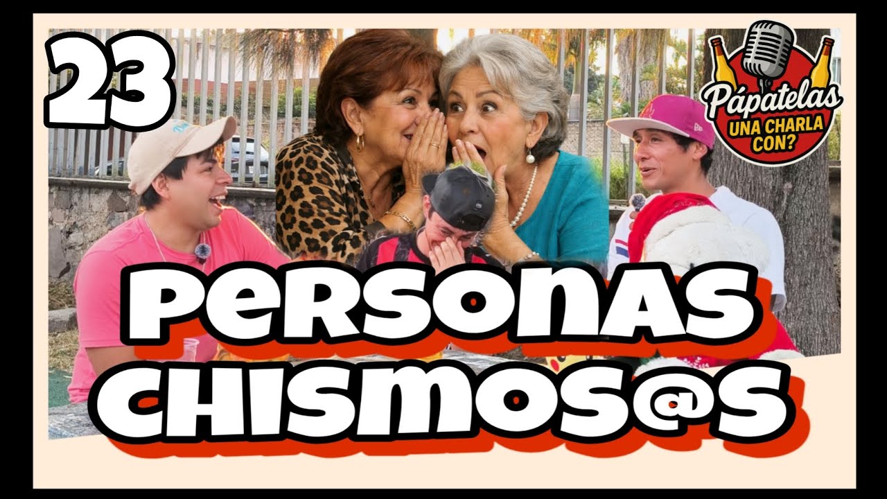 PÁPATELAS UNA CHARLA CON ? personas chismosas EPISODIO 23 