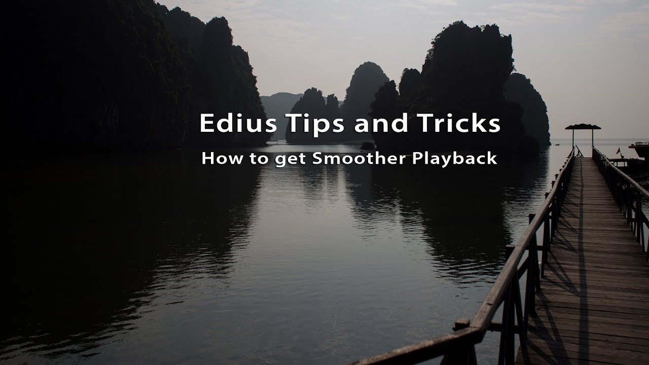 Edius Tips and Tricks: How to Get Smoother Playback in Edius