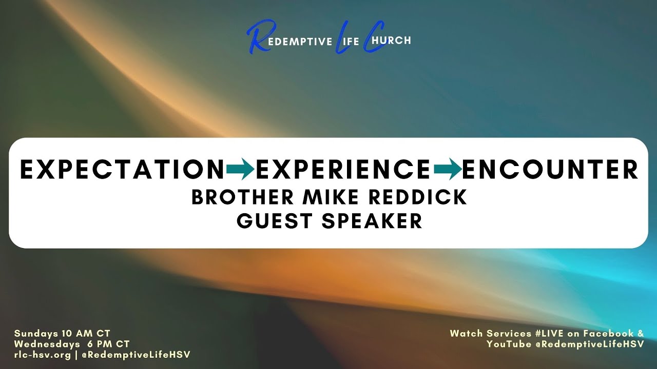 “EXPECTATION → EXPERIENCE → ENCOUNTER” | Guest Speaker, Brother Mike Reddick | RLC-HSV