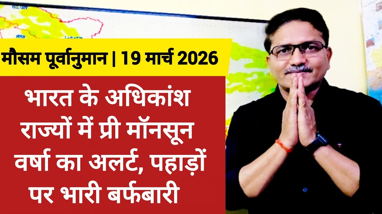 [19-03-2026] भारत का मौसम: अधिकांश राज्यों में प्री मानसून वर्षा का अलर्ट, पहाड़ों पर भारी बराबरी 