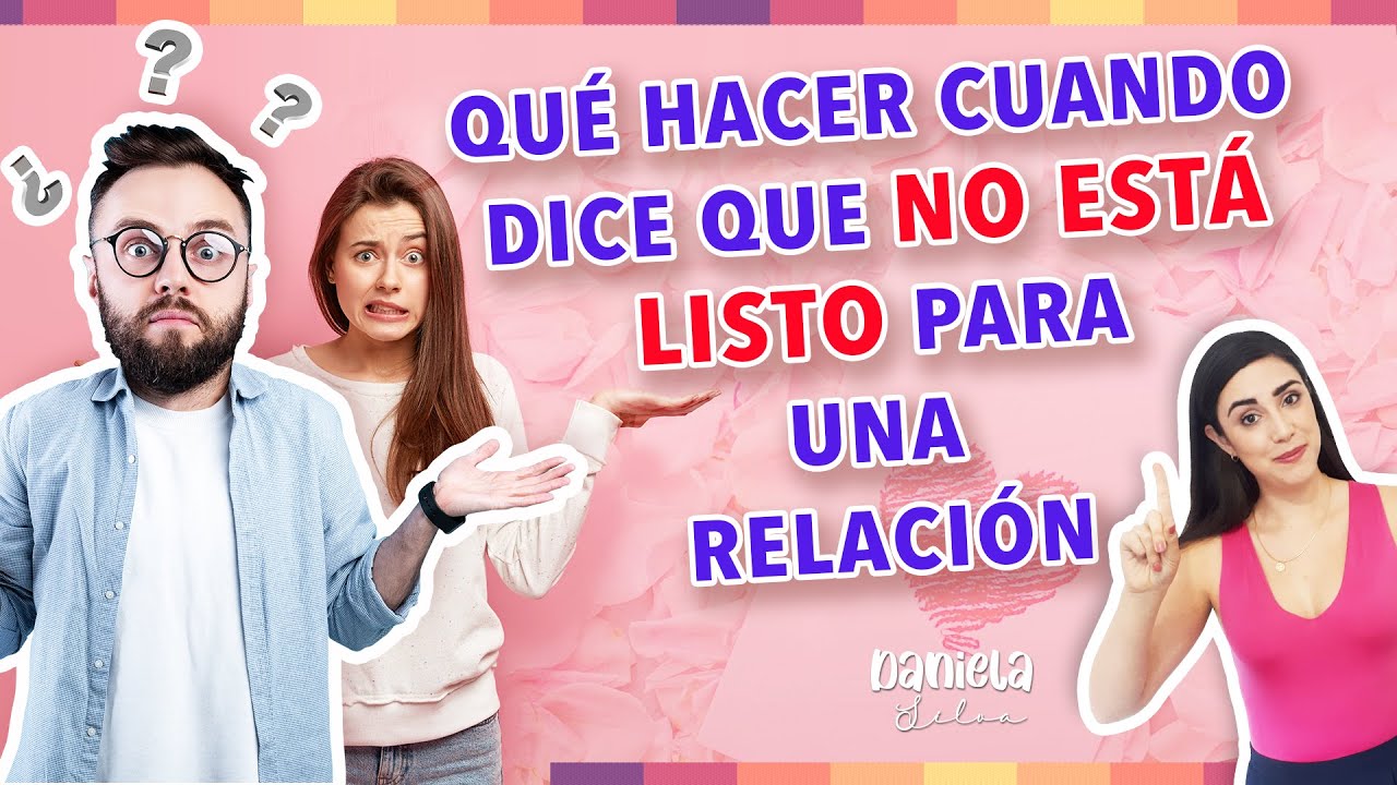 Qué Hacer Cuando él Dice QUE NO ESTÁ LISTO PARA UNA RELACIÓN...