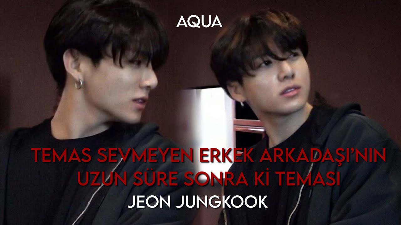 Jungkook ile hayal et “ Temas Sevmeyen Erkek Arkadaşı’nın Uzun Süre Sonra Ki Teması”  Oneshot