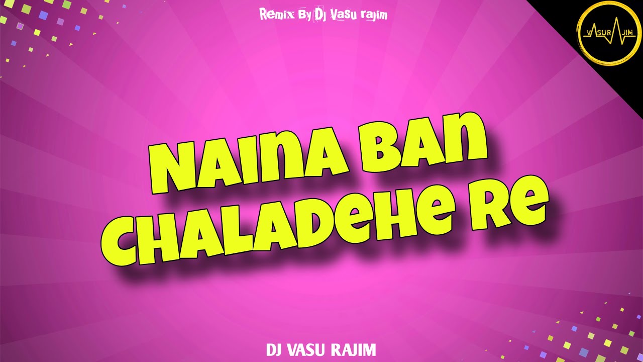 NAINA BAN CHALA DEHE RE || MIX BY DJ VASU RAJIM