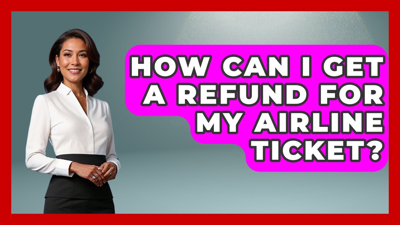 How Can I Get A Refund For My Airline Ticket? - Consumer Laws For You