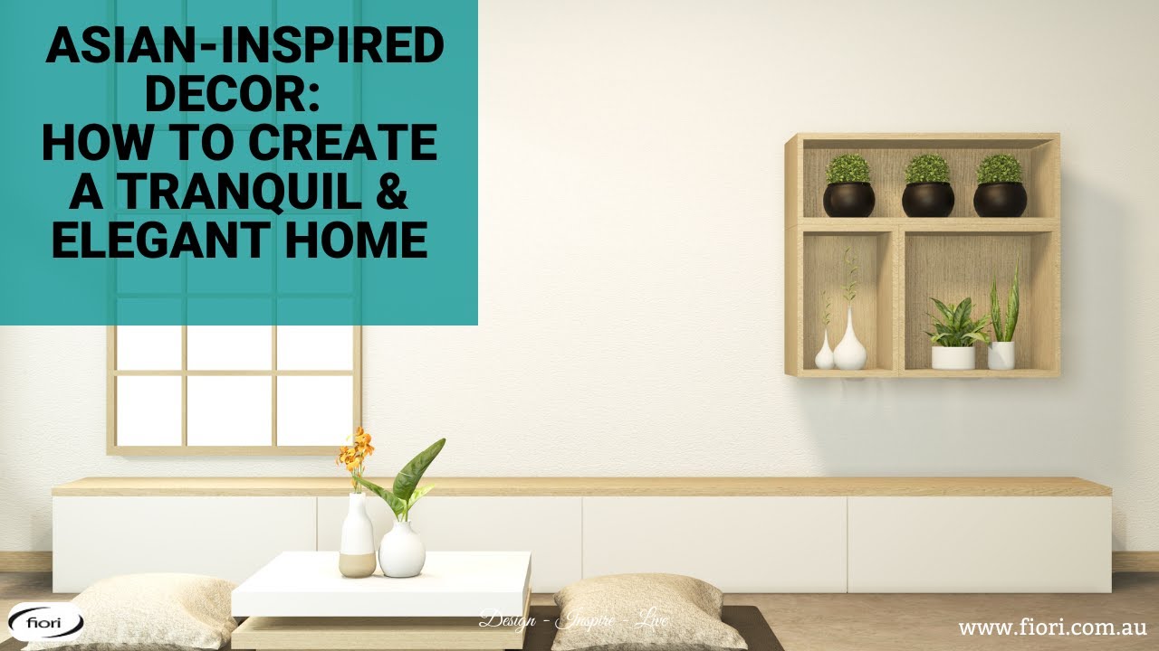 Asian-Inspired Decor: How to Create a Tranquil & Elegant Home