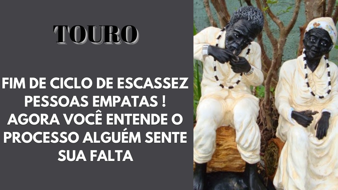 TOURO 💥FIM DE CICLO DE ESCASSEZ PESSOAS EMPATAS ! AGORA VC ENTENDE O PROCESSO ALGUÉM SENTE SUA FALTA