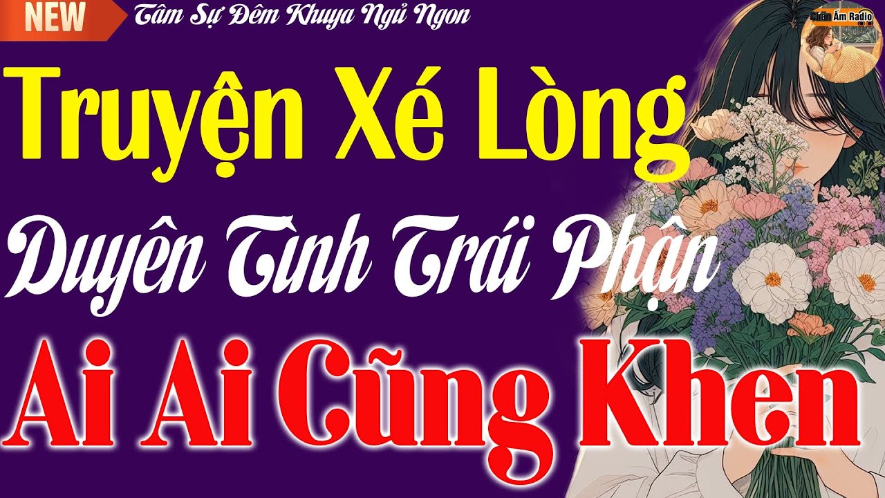 Truyện Hay Xé Lòng -  Duyên Tình Trái Phận - Truyên Có Thật Dễ Ngủ Ai Ai Cũng Khen