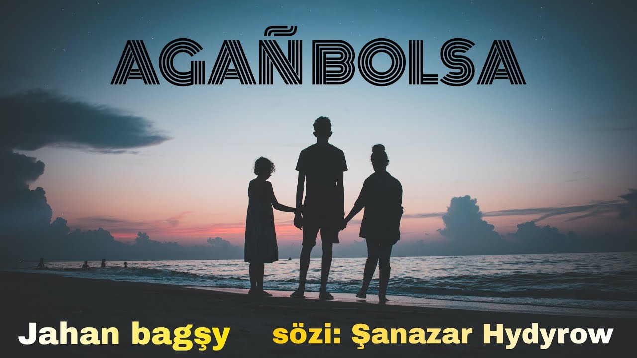 Jahan bagşy - agañ bolsa (sözleri Şanazar Hydyrow)