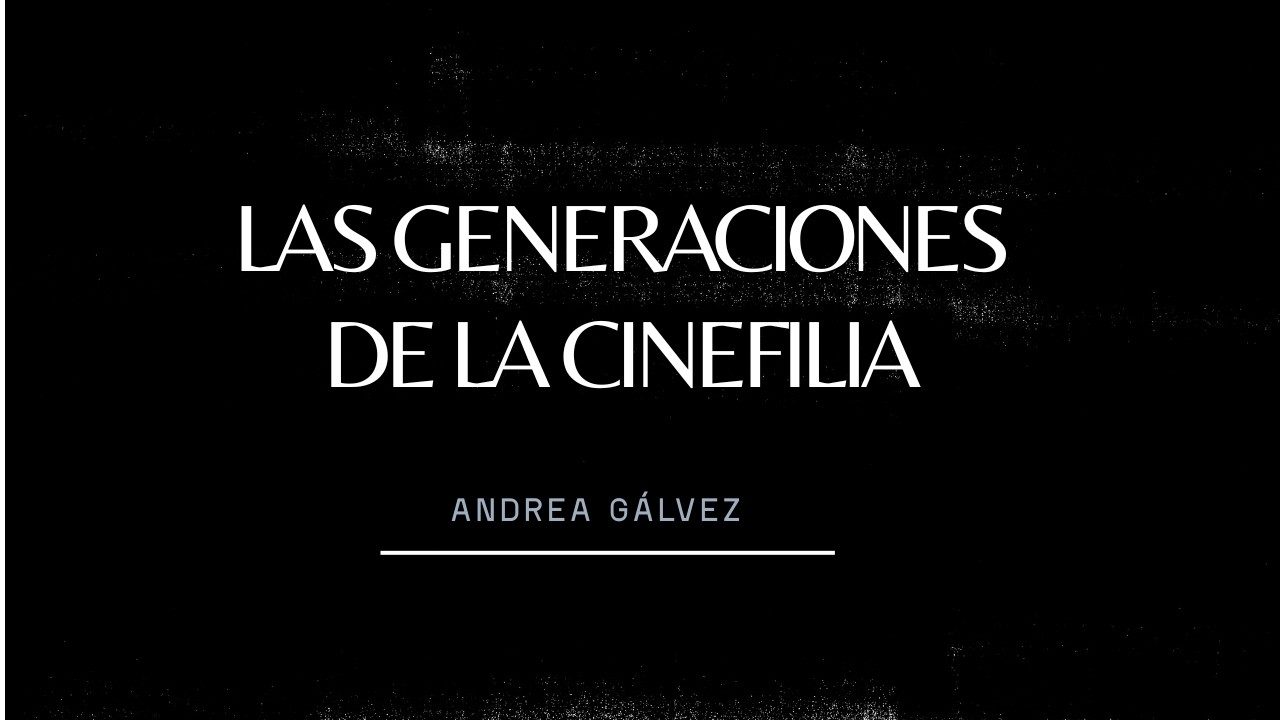 LAS GENERACIONES DE LA CINEFILIA | DOCUMENTAL DIRIGIDO POR ANDREA GÁLVEZ