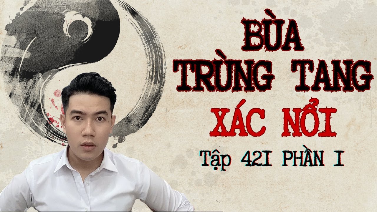 CHUYỆN MA CHÚ 3 DUY | TẬP 421 : BÙA TRÙNG TANG XÁC NỔI | PHẦN 1