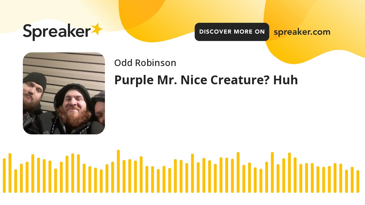 Purple Mr. Nice Creature? Huh