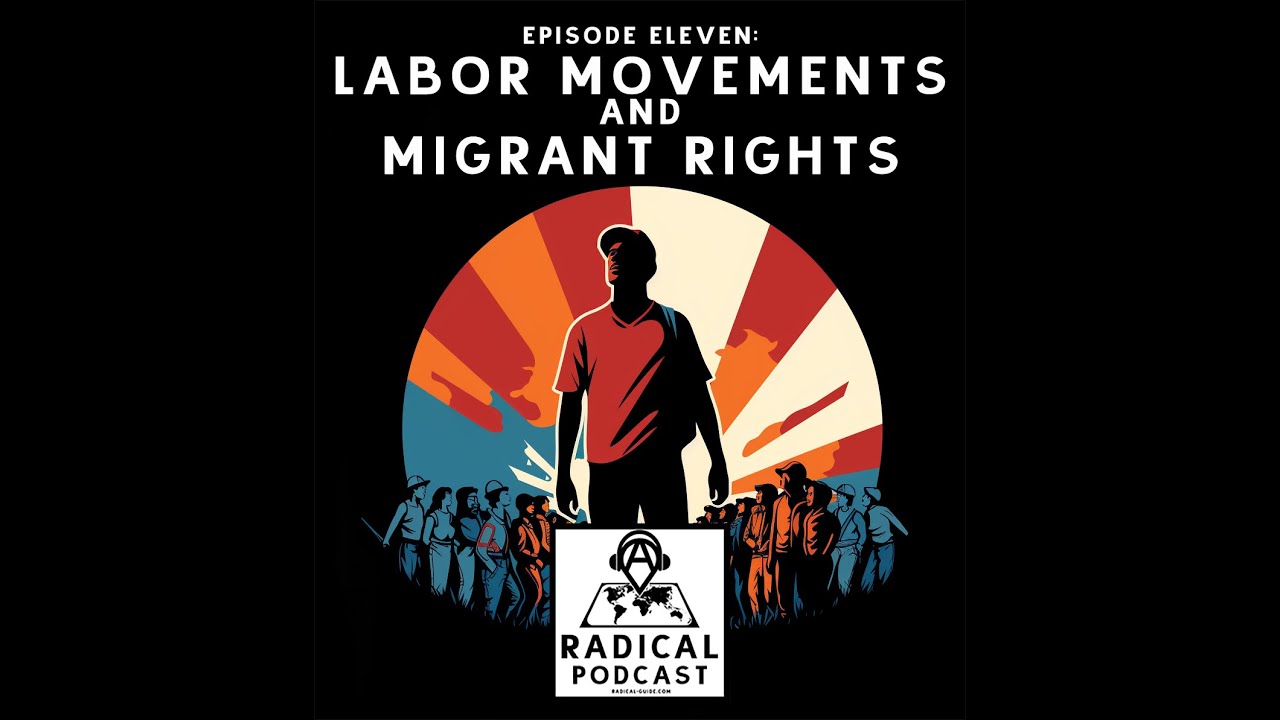 Labor Movements and Migrant Rights - A Radical Podcast Ep. 11